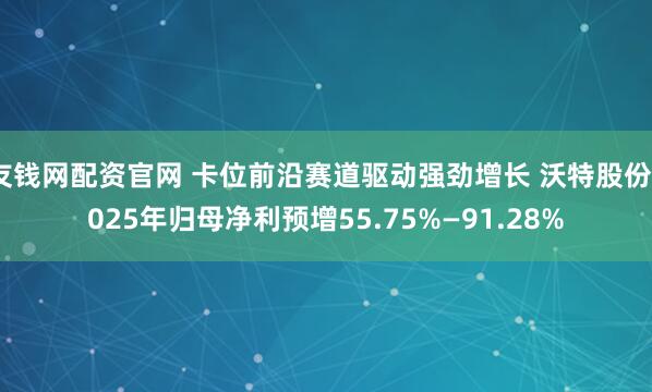 友钱网配资官网 卡位前沿赛道驱动强劲增长 沃特股份2025年归母净利预增55.75%—91.28%